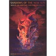 Shadows of the New Sun Wolfe on Writing/Writers on Wolfe by Wright, Peter, 9781846310584