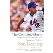 The Complete Game Reflections on Baseball and the Art of Pitching by Darling, Ron, 9780307390585