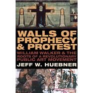 Walls of Prophecy & Protest by Huebner, Jeff W., 9780810140585