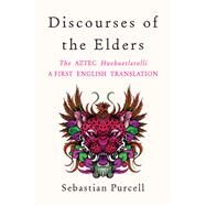 Discourses of the Elders The Aztec Huehuetlatolli A First English Translation by Purcell, Sebastian, 9781324020585