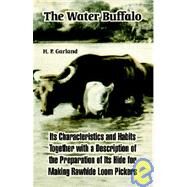 The Water Buffalo: Its Characteristics And Habits Together With a Description of the Preparation of Its Hide for Making Rawhide Loom Pickers by Garland, H. P., 9781410220585