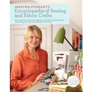 Martha Stewart's Encyclopedia of Sewing and Fabric Crafts Basic Techniques for Sewing, Applique, Embroidery, Quilting, Dyeing, and Printing, plus 150 Inspired Projects from A to Z by Unknown, 9780307450586