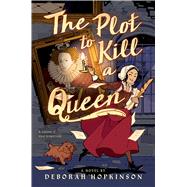 The Plot to Kill a Queen by Hopkinson, Deborah, 9781338660586