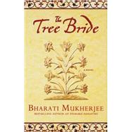 The Tree Bride A Novel by Mukherjee, Bharati, 9781401300586