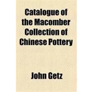Catalogue of the Macomber Collection of Chinese Pottery by Getz, John; Museum of Fine Arts, 9781459060586