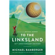 To the Linksland (30th Anniversary Edition) by Bamberger, Michael, 9781668020586
