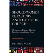 Should Women Be Pastors and Leaders in Church? by Rudd, Bill, 9781973630586