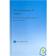 The Architecture of Address: The Monument and Public Speech in American Poetry by York; Jake Adam, 9780415970587