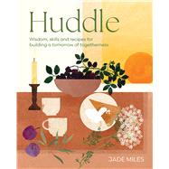 Huddle Wisdom, skills and recipes for building a tomorrow of togetherness by Miles, Jade, 9781761450587