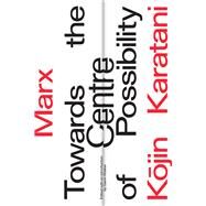 Marx: Towards the Centre of Possibility by Karatani, Kojin; Walker, Gavin, 9781788730587
