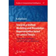 Towards a Unified Modeling and Knowledge-Representation based on Lattice Theory : Computational Intelligence and Soft Computing Applications by Kaburlasos, Vassilis G., 9783642070587