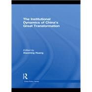 The Institutional Dynamics of China's Great Transformation by HUANG; XIAOMING, 9780415580588