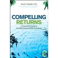 Compelling Returns A Practical Guide to Socially Responsible Investing by Budde, Scott J., 9780470240588
