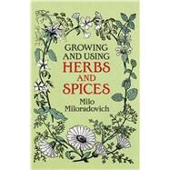 Growing and Using Herbs and Spices by Miloradovich, Milo, 9780486250588