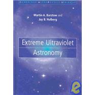 Extreme Ultraviolet Astronomy by Martin A. Barstow , Jay B. Holberg, 9780521580588