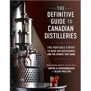 The Definitive Guide to Canadian Distilleries The Portable Expert to Over 200 Distilleries and the Spirits they Make (From Absinthe to Whisky, and Everything in Between) by De Kergommeaux, Davin; Phillips, Blair, 9780525610588