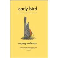 Early Bird A Memoir of Premature Retirement by Rothman, Rodney, 9780743270588