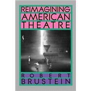 Reimagining American Theatre by Brustein, Robert, 9780809080588