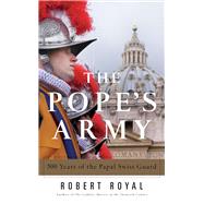 The Pope's Army 500 Years of the Papal Swiss Guard by Royal, Robert, 9780824520588