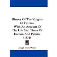 History of the Knights of Pythias : With an Account of the Life and Times of Damon and Pythias (1874) by Weeks, Joseph Dame, 9781104210588