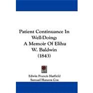 Patient Continuance in Well-Doing : A Memoir of Elihu W. Baldwin (1843) by Hatfield, Edwin Francis; Cox, Samuel Hanson, 9781104450588