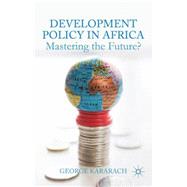 Development Policy in Africa Mastering the Future? by Kararach, George, 9781137360588