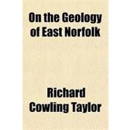 On the Geology of East Norfolk by Taylor, Richard Cowling; Robberds, John Warden, 9781151360588