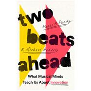 Two Beats Ahead What Musical Minds Teach Us About Innovation by Panay, Panos A.; Hendrix, R. Michael, 9781541730588