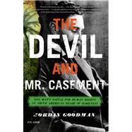 The Devil and Mr. Casement One Man's Battle for Human Rights in South America's Heart of Darkness by Goodman, Jordan, 9780312680589