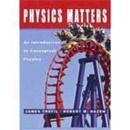 Physics Matters : An Introduction to Conceptual Physics by James Trefil ( ); Robert M. Hazen ( ), 9780471150589