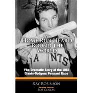 The Home Run Heard 'Round the World The Dramatic Story of the 1951 Giants-Dodgers Pennant Race by Robinson, Ray; Costas, Bob, 9780486480589