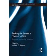 Seeking the Senses in Physical Culture: Sensuous scholarship in action by Sparkes; Andrew, 9781138100589