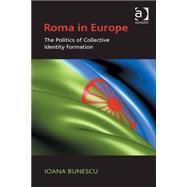 Roma in Europe: The Politics of Collective Identity Formation by Bunescu,Ioana, 9781472420589