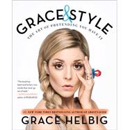 Grace & Style The Art of Pretending You Have It by Helbig, Grace, 9781501120589