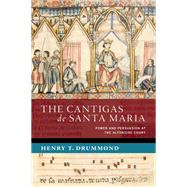 The Cantigas de Santa Maria Power and Persuasion at the Alfonsine Court by Drummond, Henry T., 9780197670590