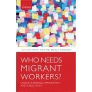 Who Needs Migrant Workers? Labour Shortages, Immigration, and Public Policy by Ruhs, Martin; Anderson, Bridget, 9780199580590