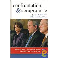 Confrontation and Compromise Presidential and Congressional Leadership, 2001-2006 by Mycoff, Jason D.; Pika, Joseph A., 9780742540590