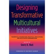 Designing Transformative Multicultural Initiatives by Watt, Sherry K.; Gasman, Marybeth, 9781620360590