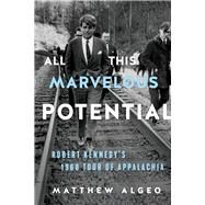 All This Marvelous Potential Robert Kennedy's 1968 Tour of Appalachia by Algeo, Matthew, 9781641600590