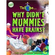 Tell Me Why Didn't Mummies Have Brains? : And More about History by Tames, Richard, 9781844580590
