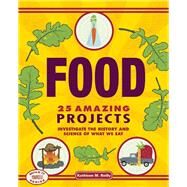Food 25 Amazing Projects Investigate the History and Science of What We Eat by Reilly, Kathleen M.; Rizvi, Farah, 9781934670590