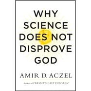 Why Science Does Not Disprove God by Aczel, Amir D., 9780062230591