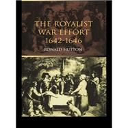 The Royalist War Effort: 1642-1646 by RONALD HUTTON; Department of H, 9781138150591