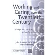 Working and Caring over the Twentieth Century Change and Continuity in Four Generation Families by Brannen, Julia; Moss, Peter; Mooney, Ann, 9781403920591