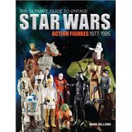 The Ultimate Guide to Vintage Star Wars Action Figures, 1977-1985 by Bellomo, Mark, 9781440240591