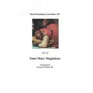 Life of Saint Mary Magdalene by Lacordaire, Henri- Dominique; Christian, George G., 9781505370591