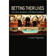 Betting Their Lives The Close Relations of Problem Gamblers by Tepperman, Lorne, 9780195430592