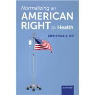 Normalizing an American Right to Health by Ho, Christina S., 9780197650592