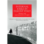 Internal exile in Fascist Italy History and representations of confino by Garofalo, Piero; Leake, Elizabeth; Renga, Dana, 9780719090592