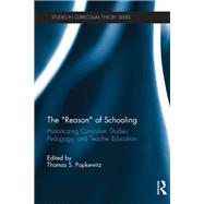 The Reason of Schooling: Historicizing Curriculum Studies, Pedagogy, and Teacher Education by Popkewitz; Thomas S., 9781138690592
